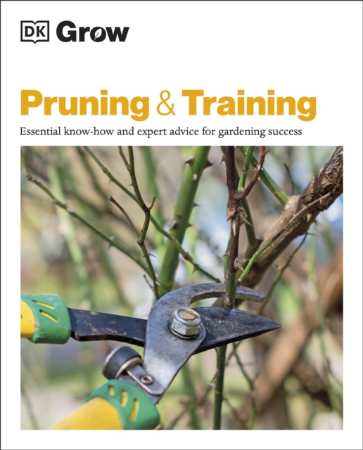 Grow Pruning & Training : Essential Know-how and Expert Advice for Gardening Success, Paperback / softback Book