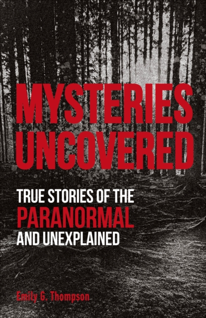 Mysteries Uncovered : True Stories of the Paranormal and Unexplained, Paperback / softback Book