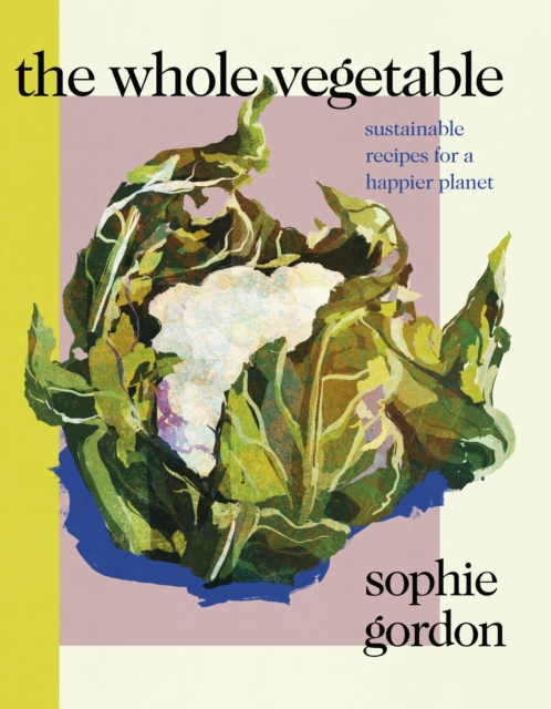 The Whole Vegetable : Sustainable and delicious vegan recipes, Hardback Book