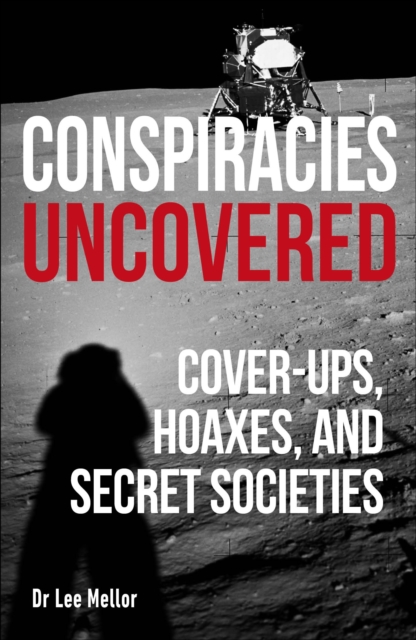 Conspiracies Uncovered : Cover-ups, Hoaxes and Secret Societies, Paperback / softback Book