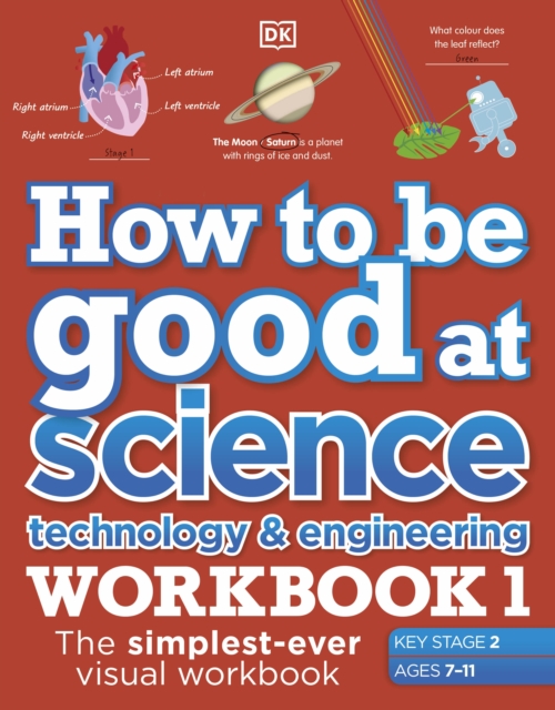 How to be Good at Science, Technology and Engineering Workbook 1, Ages 7-11 (Key Stage 2) : The Simplest-Ever Visual Workbook, Paperback / softback Book