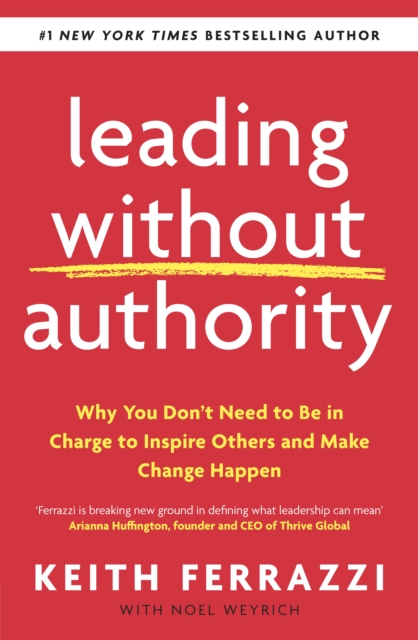 Leading Without Authority : Why You Don't Need To Be In Charge to Inspire Others and Make Change Happen, Paperback / softback Book