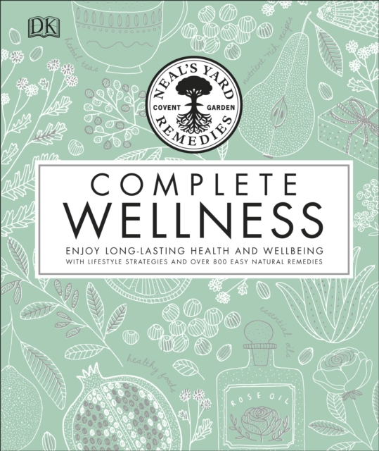 Neal's Yard Remedies Complete Wellness : Enjoy Long-lasting Health and Wellbeing with over 800 Natural Remedies, EPUB eBook