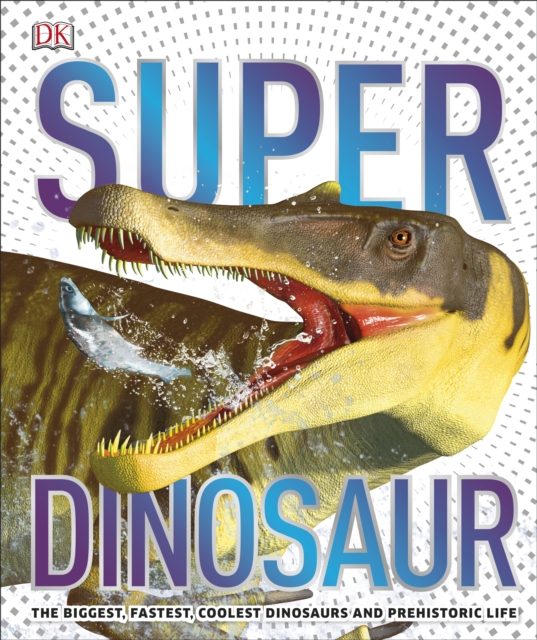 Super Dinosaur : The Biggest, Fastest, Coolest Prehistoric Creatures, EPUB eBook