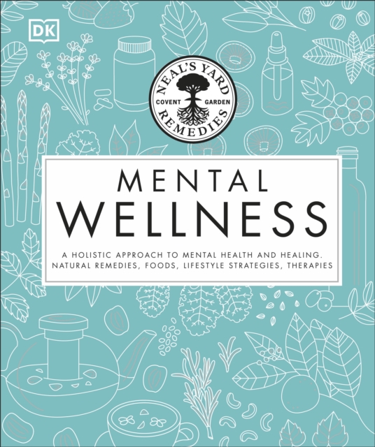 Neal's Yard Remedies Mental Wellness : A Holistic Approach To Mental Health And Healing. Natural Remedies, Foods, Lifestyle Strategies, Therapies, Hardback Book