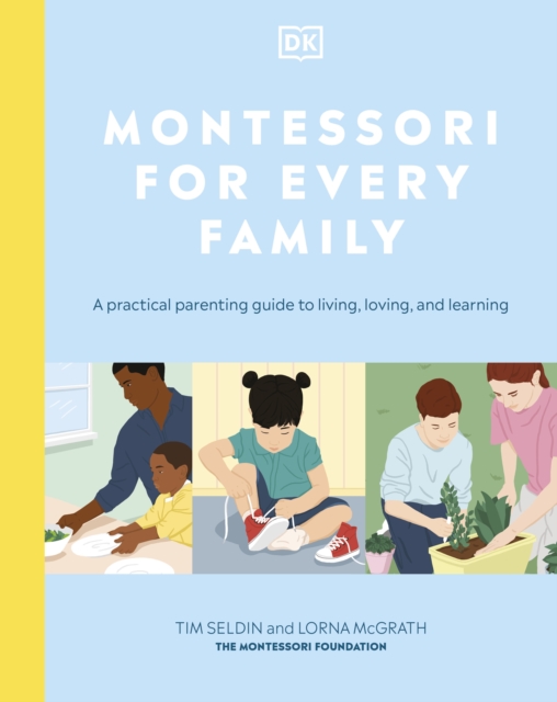 Montessori For Every Family : A Practical Parenting Guide To Living, Loving And Learning, Hardback Book