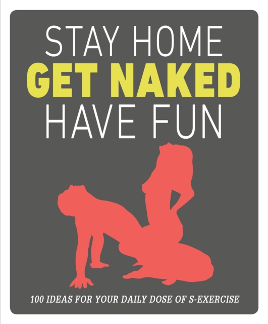 Stay Home, Get Naked, Have Fun : 100 ideas for your daily dose of s-exercise, EPUB eBook