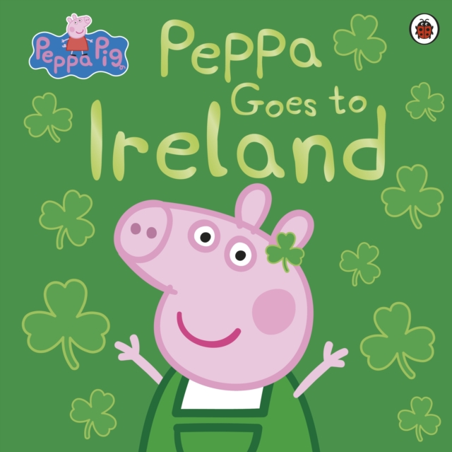 Peppa Pig: Peppa Goes to Ireland, Paperback / softback Book