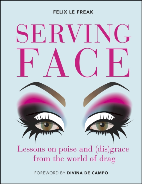 Serving Face : Lessons on poise and (dis)grace from the world of drag, EPUB eBook