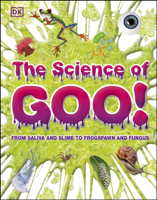 The Science of Goo! : From Saliva and Slime to Frogspawn and Fungus, EPUB eBook