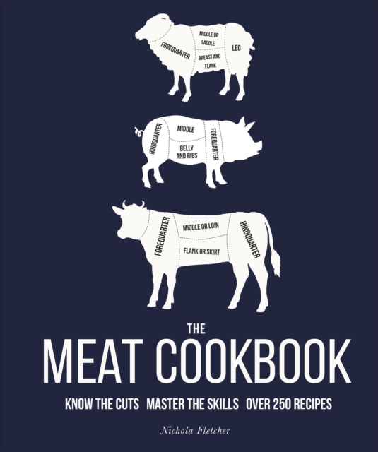 The Meat Cookbook : Know the Cuts, Master the Skills, over 250 Recipes, Hardback Book