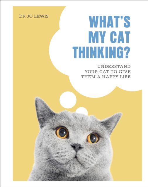 What's My Cat Thinking? : Understand Your Cat to Give Them a Happy Life, Hardback Book