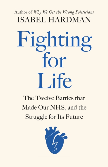 Fighting for Life : The Twelve Battles that Made Our NHS, and the Struggle for Its Future, Hardback Book