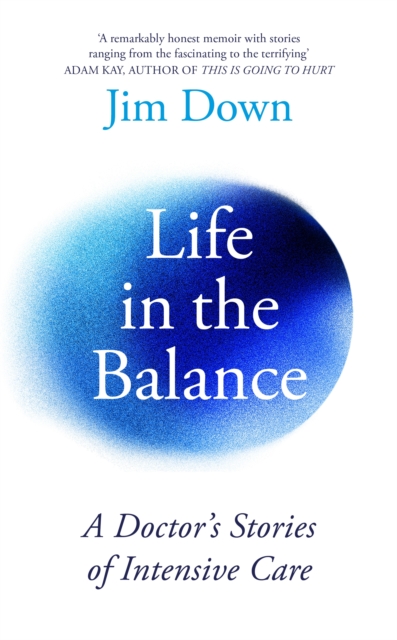 Life in the Balance : A Doctor’s Stories of Intensive Care, Hardback Book