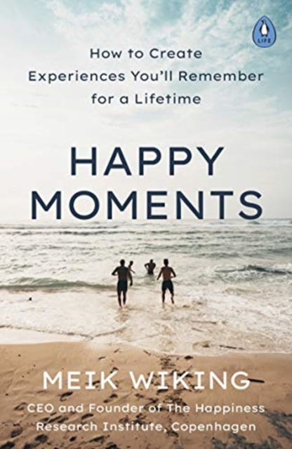 Happy Moments : How to Create Experiences You’ll Remember for a Lifetime, Paperback / softback Book