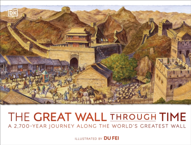 The Great Wall Through Time : A 2,700-Year Journey Along the World's Greatest Wall, Hardback Book