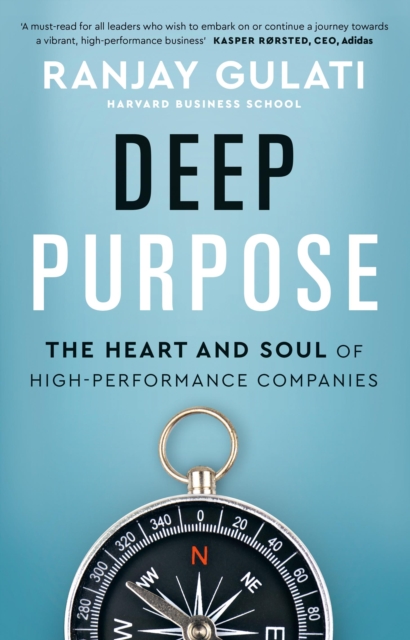 Deep Purpose : The Heart and Soul of High-Performance Companies, Hardback Book