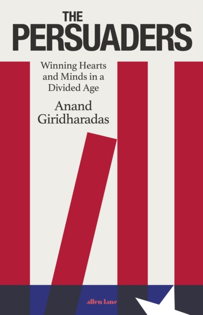 The Persuaders : Winning Hearts and Minds in a Divided Age, Hardback Book