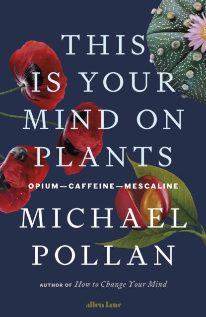 This Is Your Mind On Plants : Opium-Caffeine-Mescaline, Hardback Book