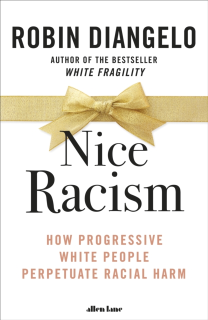 Nice Racism : How Progressive White People Perpetuate Racial Harm, Hardback Book