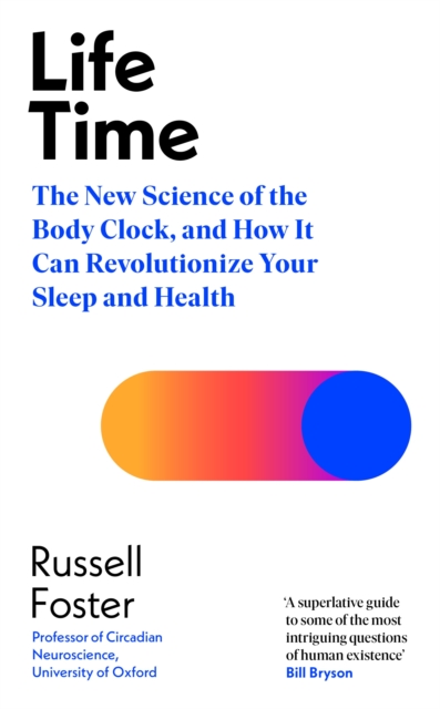 Life Time : The New Science of the Body Clock, and How It Can Revolutionize Your Sleep and Health, Hardback Book