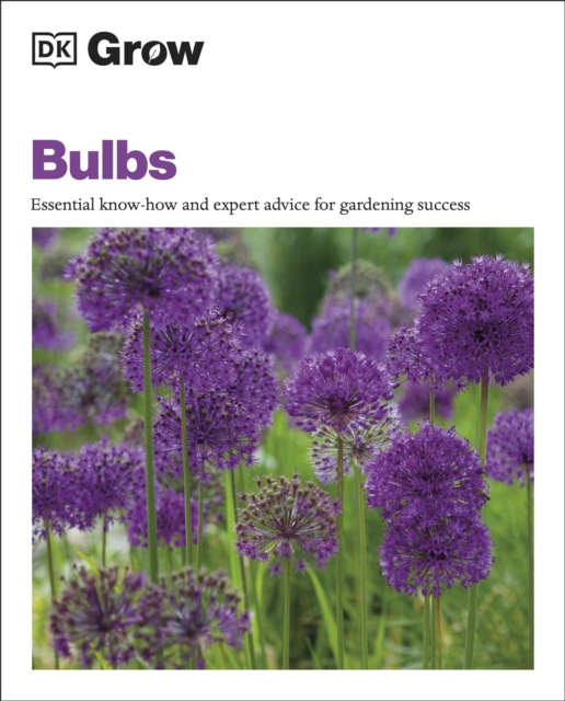 Grow Bulbs : Essential Know-how And Expert Advice For Gardening Success, Paperback / softback Book