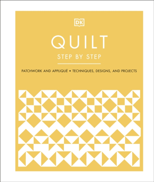 Quilt Step by Step : Patchwork and Applique, Techniques, Designs, and Projects, Hardback Book