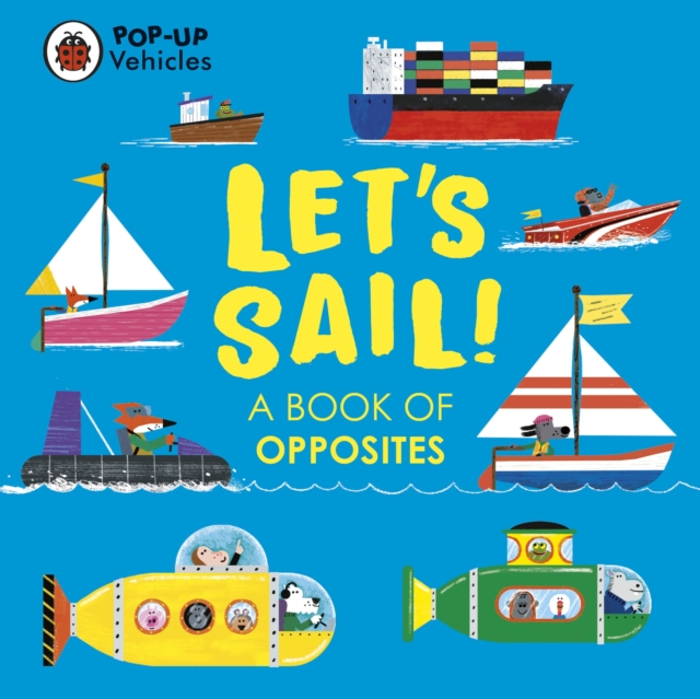 Pop-Up Vehicles: Let’s Sail! : A Book of Opposites, Board book Book