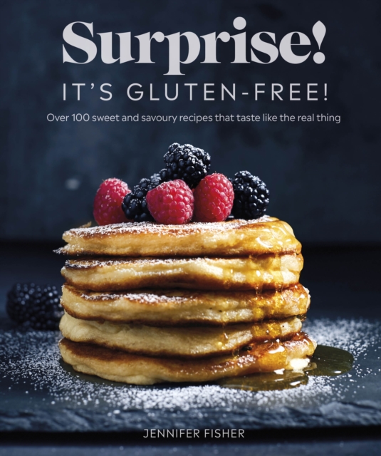Surprise! It's Gluten-free! : Over 100 Sweet And Savoury Recipes That Taste Like The Real Thing, EPUB eBook