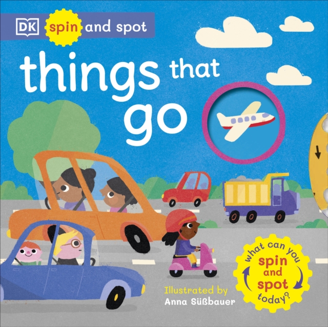 Spin and Spot: Things That Go : What Can You Spin And Spot Today?, Board book Book