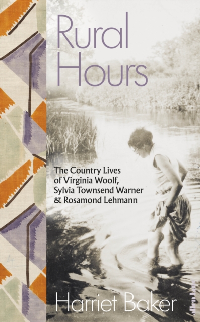 Rural Hours : The Country Lives of Virginia Woolf, Sylvia Townsend Warner and Rosamond Lehmann, Hardback Book