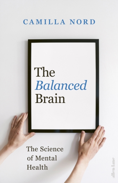 The Balanced Brain : The Science of Mental Health, Hardback Book