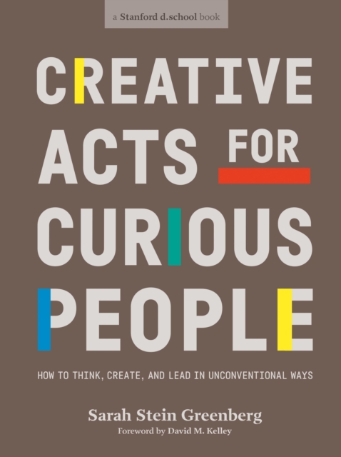 Creative Acts For Curious People : How to Think, Create, and Lead in Unconventional Ways, EPUB eBook
