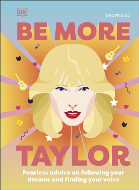 Be More Taylor Swift : Fearless Advice on Following Your Dreams and Finding Your Voice, Hardback Book
