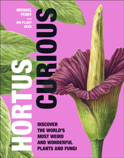 Hortus Curious : Discover the World's Most Weird and Wonderful Plants and Fungi, Hardback Book