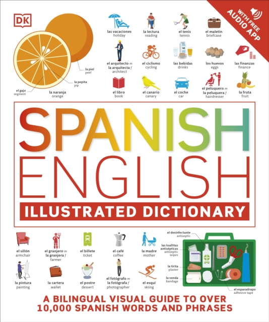 Spanish English Illustrated Dictionary : A Bilingual Visual Guide to Over 10,000 Spanish Words and Phrases, Paperback / softback Book