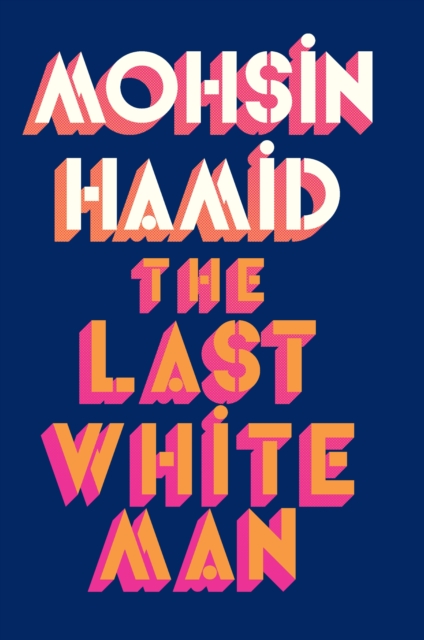 The Last White Man : From the Booker-shortlisted author of Exit West, Hardback Book