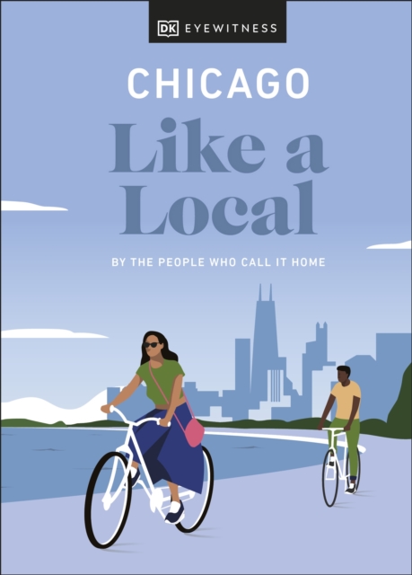 Chicago Like a Local : By the People Who Call It Home, Hardback Book