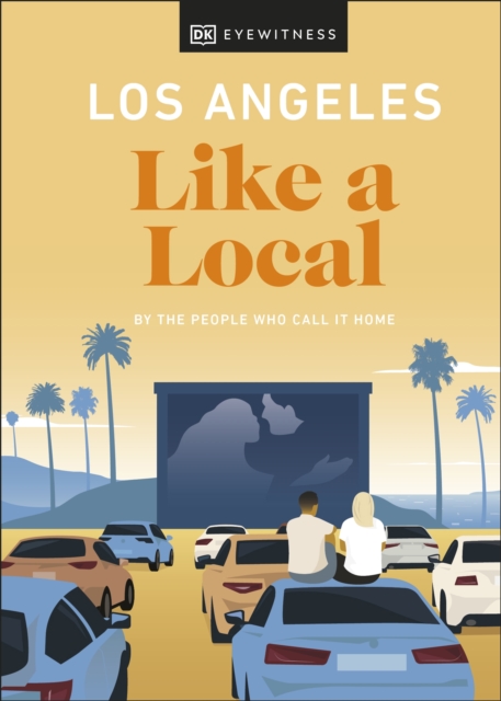 Los Angeles Like a Local : By the People Who Call It Home, Hardback Book