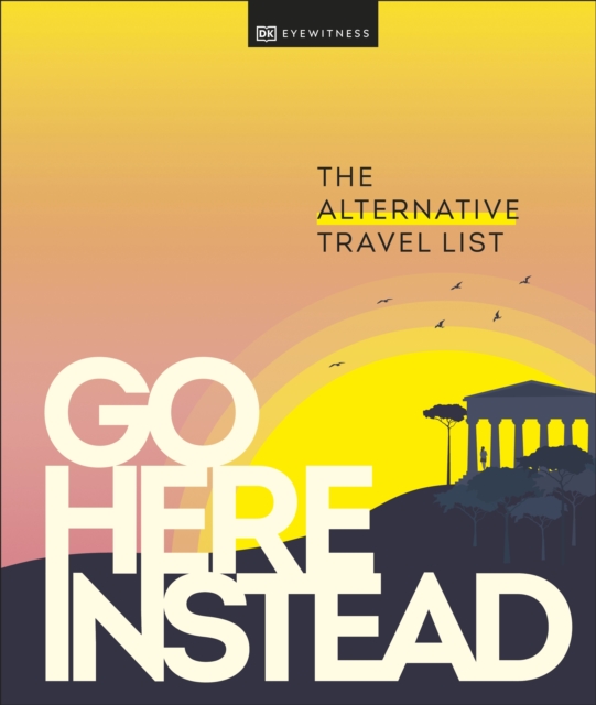 Go Here Instead : The Alternative Travel List, Hardback Book