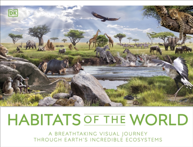 Habitats of the World : A Breathtaking Visual Journey Through Earth's Incredible Ecosystems, Hardback Book