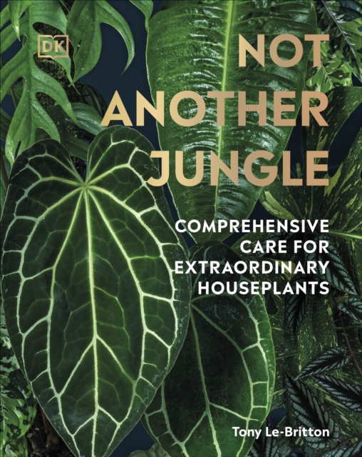 Not Another Jungle : Comprehensive Care for Extraordinary Houseplants, Hardback Book