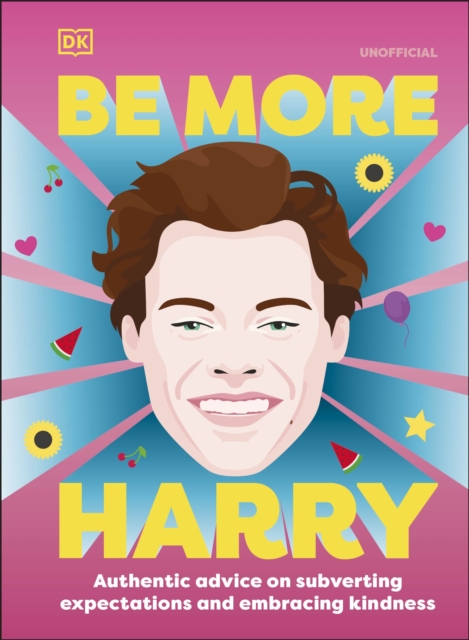 Be More Harry Styles : Authentic Advice on Subverting Expectations and Embracing Kindness, Hardback Book
