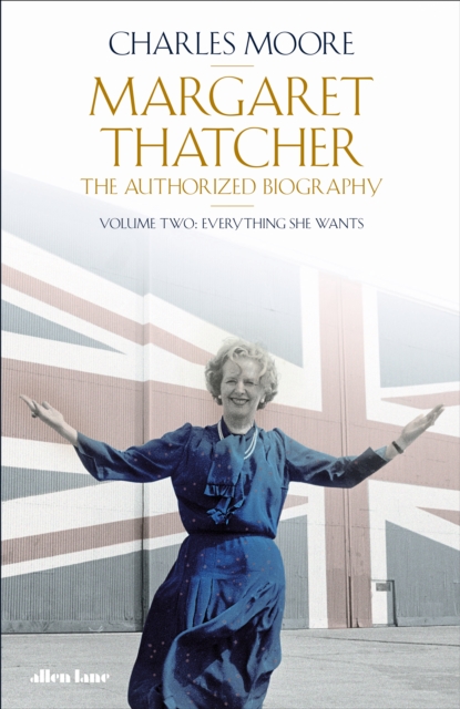 Margaret Thatcher : The Authorized Biography, Volume Two: Everything She Wants, Hardback Book