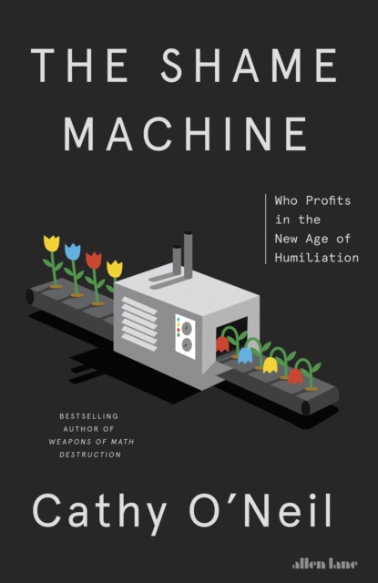The Shame Machine : Who Profits in the New Age of Humiliation, Hardback Book