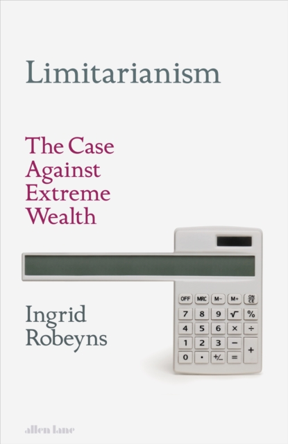 Limitarianism : The Case Against Extreme Wealth, Hardback Book