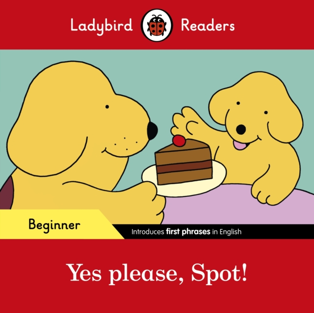 Ladybird Readers Beginner Level - Spot - Yes please, Spot! (ELT Graded Reader), EPUB eBook
