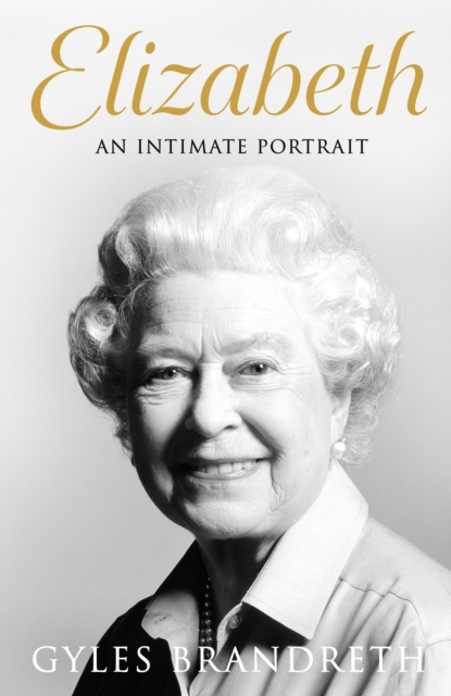 Elizabeth : An intimate portrait from the writer who knew her and her family for over fifty years, EPUB eBook