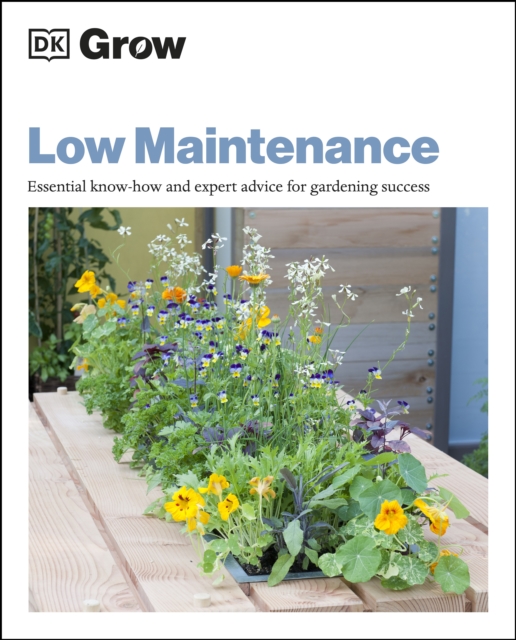 Grow Low Maintenance : Essential Know-how and Expert Advice for Gardening Success, PDF eBook