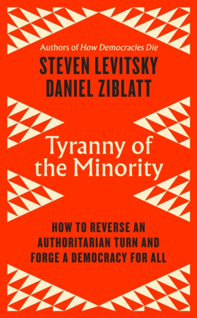 Tyranny of the Minority : How to Reverse an Authoritarian Turn, and Forge a Democracy for All, Hardback Book